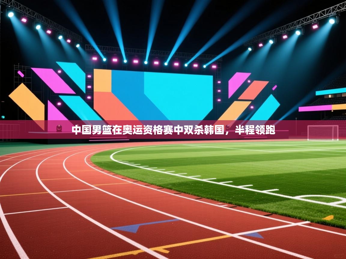 中国男篮在奥运资格赛中双杀韩国，半程领跑